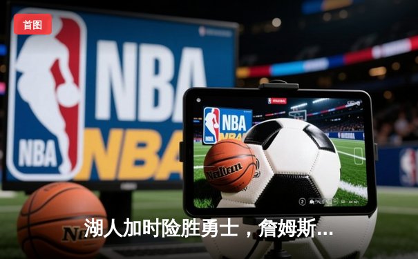 湖人加时险胜勇士，詹姆斯40分创赛季新高，库里空砍39分