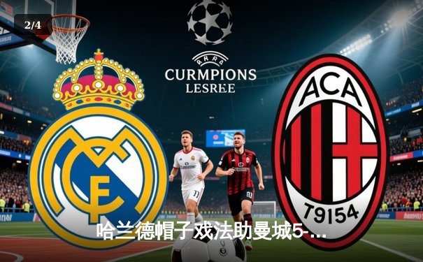 哈兰德帽子戏法助曼城5-1横扫富勒姆，英超争冠悬念再起 - 2