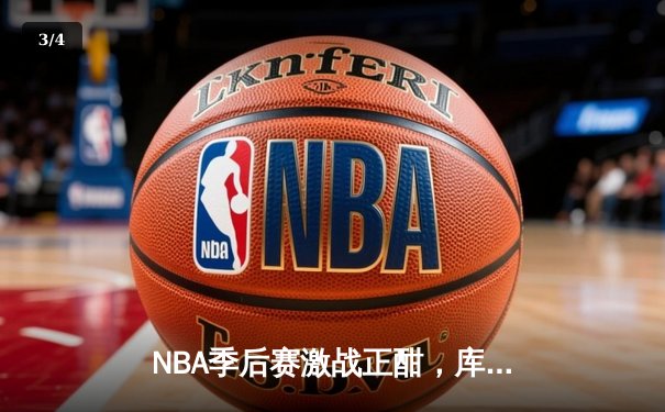 NBA季后赛激战正酣，库里狂砍45分率勇士逆转掘金 - 3