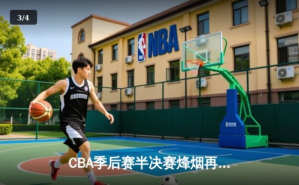 CBA季后赛半决赛烽烟再起，辽宁本钢主场力克广东宏远迎开门红 - 3