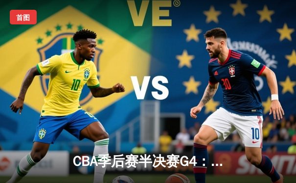 CBA季后赛半决赛G4：辽宁本钢末节逆转广东宏远，总比分扳成2-2