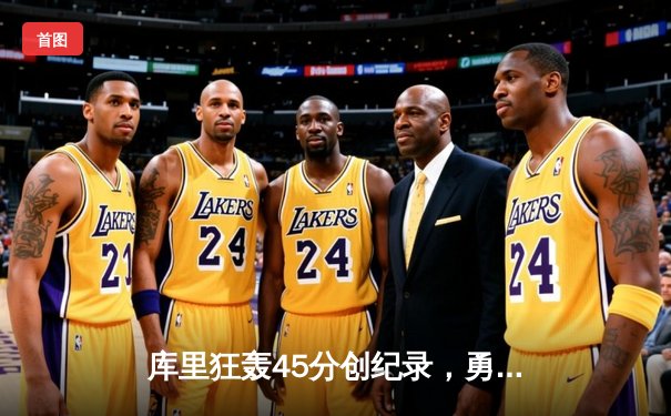 库里狂轰45分创纪录，勇士加时险胜凯尔特人夺赛季关键胜利