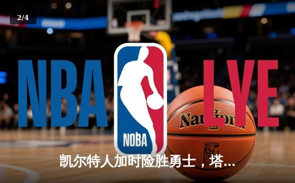 凯尔特人加时险胜勇士，塔图姆44分刷新赛季纪录 - 2