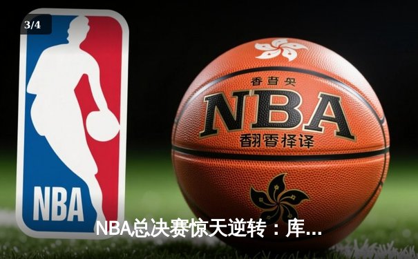 NBA总决赛惊天逆转：库里绝命三分助勇士加时险胜凯尔特人 - 3
