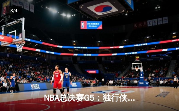 NBA总决赛G5：独行侠神奇逆转，东契奇47分创纪录力压绿军 - 3