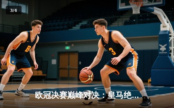 欧冠决赛巅峰对决：皇马绝杀多特蒙德，维尼修斯封神之战 - 3