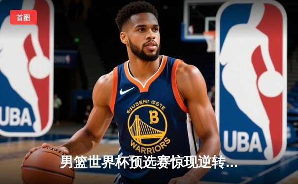 男篮世界杯预选赛惊现逆转奇迹：中国男篮加时绝杀澳大利亚创历史