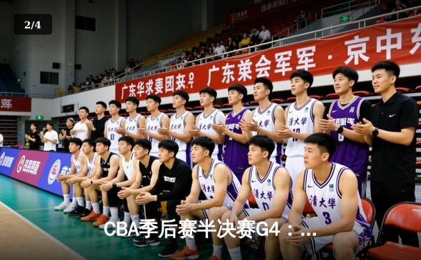 CBA季后赛半决赛G4：辽宁本钢逆转浙江广厦，李晓旭关键篮板助球队挺进总决赛 - 2