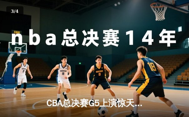 CBA总决赛G5上演惊天逆转 辽宁本钢加时险胜广东宏远夺赛点 - 3