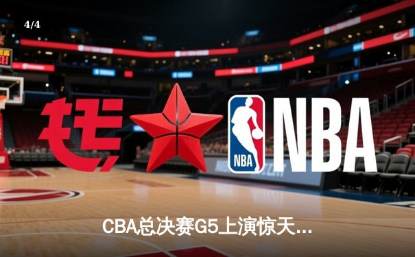 CBA总决赛G5上演惊天逆转 辽宁本钢加时险胜广东宏远夺赛点 - 4