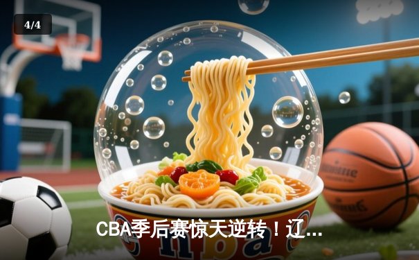 CBA季后赛惊天逆转！辽宁本钢加时险胜广东宏远，赵继伟砍35分创生涯新高 - 4