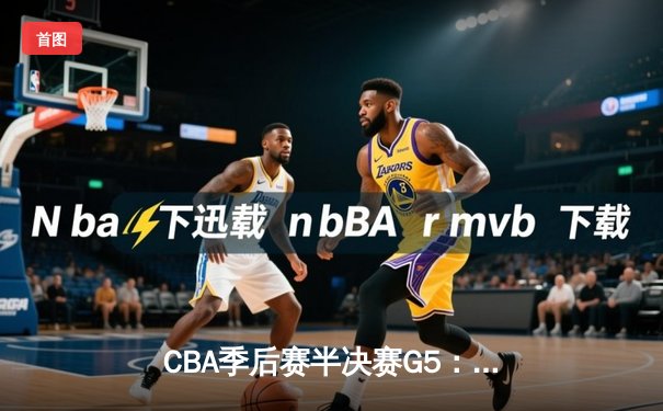 CBA季后赛半决赛G5：辽宁本钢加时险胜广东宏远，赵继伟35分率队挺进总决赛