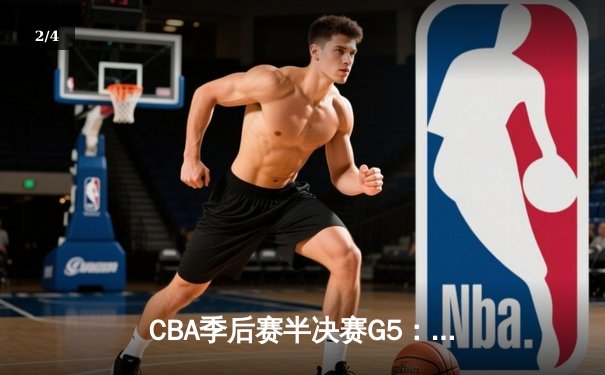 CBA季后赛半决赛G5：辽宁本钢加时险胜广东宏远，赵继伟35分率队挺进总决赛 - 2