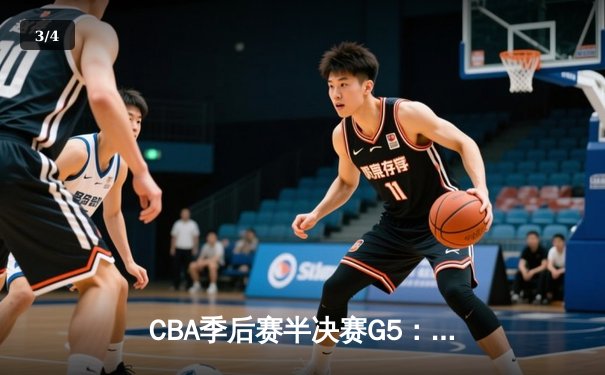CBA季后赛半决赛G5：辽宁本钢加时险胜广东宏远，赵继伟35分率队挺进总决赛 - 3