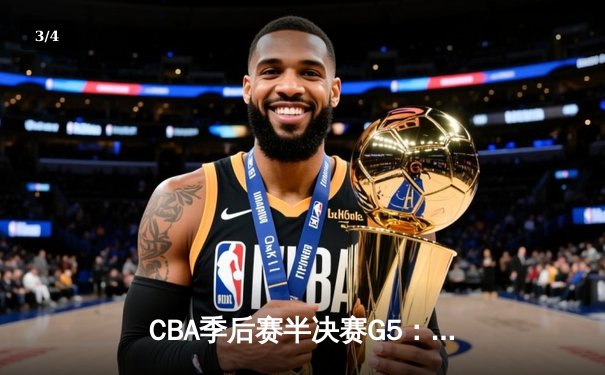 CBA季后赛半决赛G5：辽宁本钢加时险胜广东宏远，赵继伟35分率队挺进总决赛 - 3