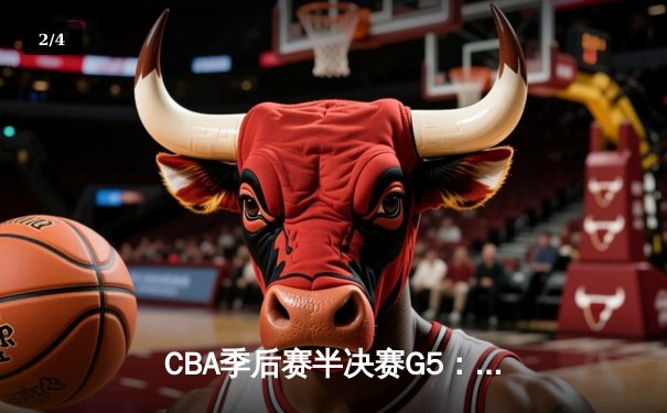 CBA季后赛半决赛G5：辽宁本钢加时险胜广东宏远，赵继伟35分率队挺进总决赛 - 2