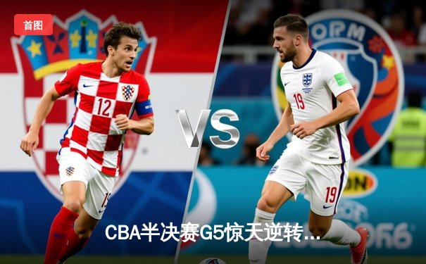 CBA半决赛G5惊天逆转：辽宁本钢加时险胜广东宏远晋级总决赛