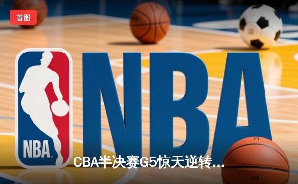 CBA半决赛G5惊天逆转：辽宁本钢加时险胜广东宏远晋级总决赛