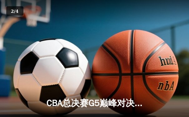 CBA总决赛G5巅峰对决：辽宁本钢加时险胜广东宏远完成三连冠伟业 - 2