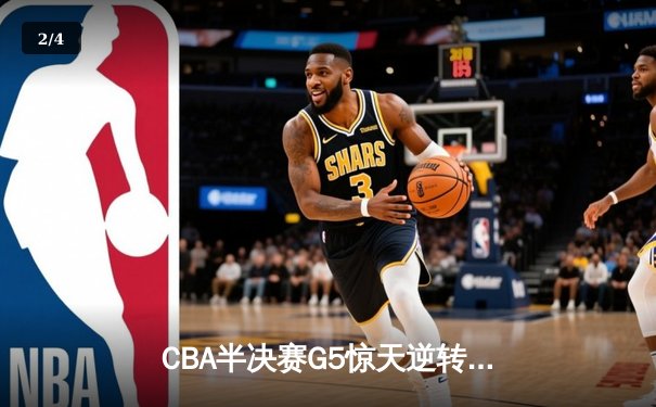CBA半决赛G5惊天逆转！辽宁本钢加时险胜广东宏远晋级总决赛 - 2