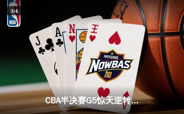 CBA半决赛G5惊天逆转！辽宁本钢加时险胜广东宏远晋级总决赛 - 3
