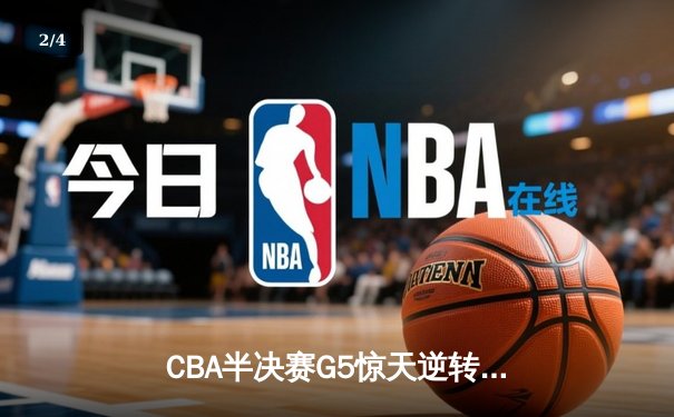 CBA半决赛G5惊天逆转：辽宁本钢加时险胜广东宏远晋级总决赛 - 2